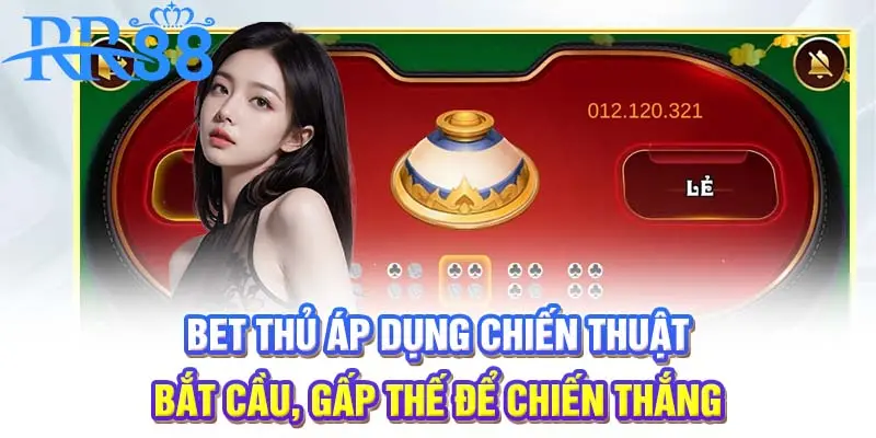 Bet thủ áp dụng chiến thuật bắt cầu, gấp thế để chiến thắng