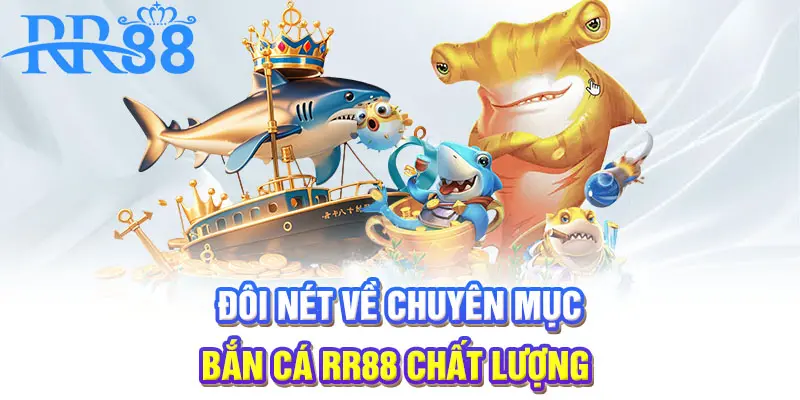 Đôi nét về chuyên mục bắn cá RR88 chất lượng